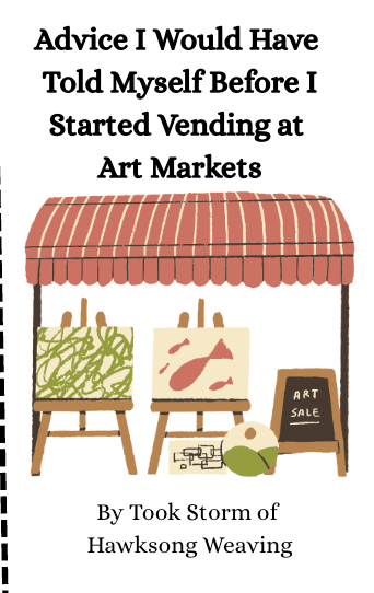Advice I Would Have Told Myself Before I Started Vending at Art Markets- A Printable Hawksong Weaving Zine